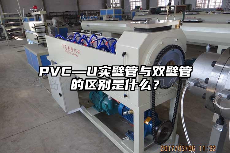 PVC—U實壁管與雙壁管的區(qū)別是什么？