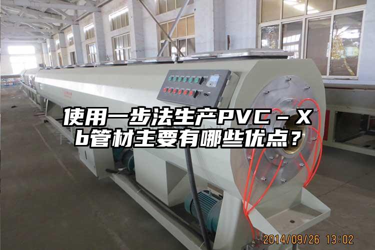 使用一步法生產(chǎn)PVC–Xb管材主要有哪些優(yōu)點(diǎn)？